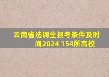 云南省选调生报考条件及时间2024 154所高校