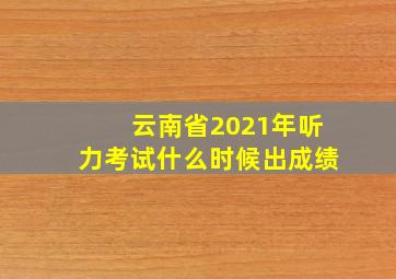 云南省2021年听力考试什么时候出成绩