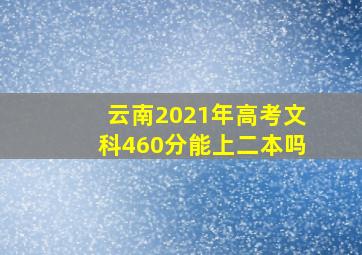 云南2021年高考文科460分能上二本吗