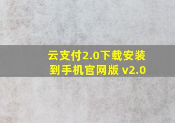 云支付2.0下载安装到手机官网版 v2.0