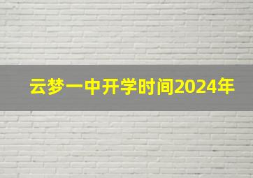 云梦一中开学时间2024年