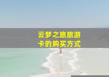 云梦之旅旅游卡的购买方式