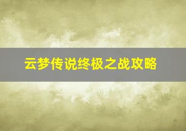 云梦传说终极之战攻略