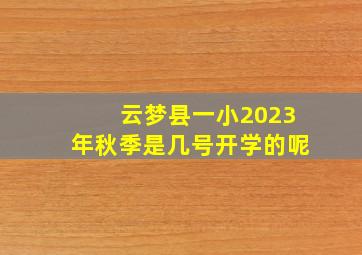 云梦县一小2023年秋季是几号开学的呢