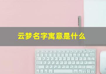 云梦名字寓意是什么