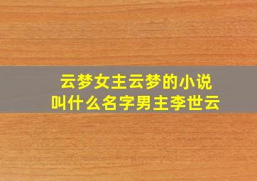 云梦女主云梦的小说叫什么名字男主李世云