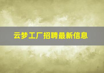 云梦工厂招聘最新信息