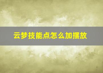 云梦技能点怎么加摆放