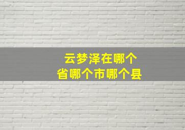 云梦泽在哪个省哪个市哪个县