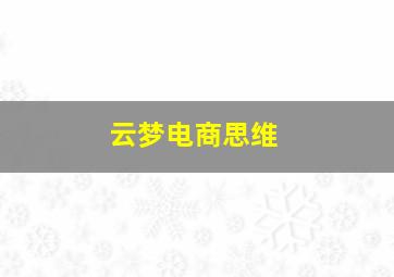 云梦电商思维