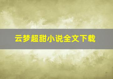 云梦超甜小说全文下载