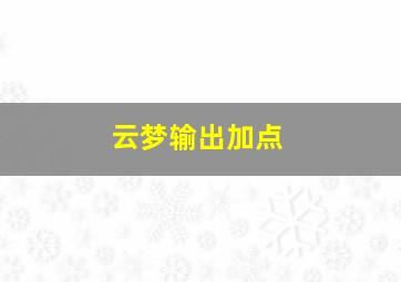 云梦输出加点