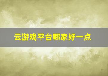 云游戏平台哪家好一点