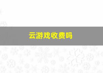 云游戏收费吗