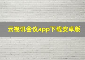 云视讯会议app下载安卓版