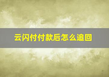 云闪付付款后怎么追回