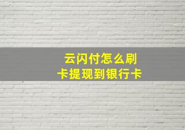 云闪付怎么刷卡提现到银行卡