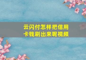 云闪付怎样把信用卡钱刷出来呢视频