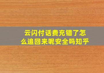 云闪付话费充错了怎么追回来呢安全吗知乎