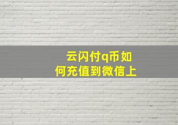 云闪付q币如何充值到微信上