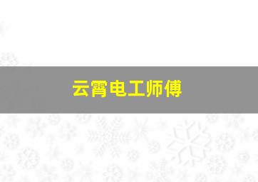 云霄电工师傅