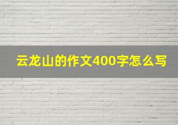 云龙山的作文400字怎么写