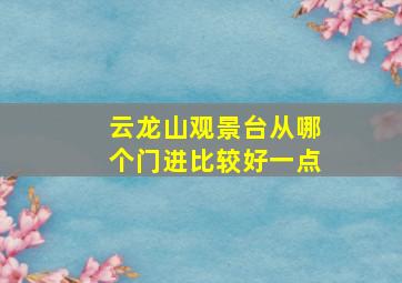 云龙山观景台从哪个门进比较好一点