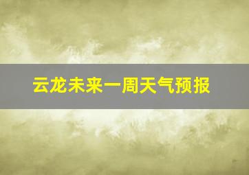 云龙未来一周天气预报