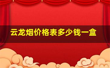 云龙烟价格表多少钱一盒