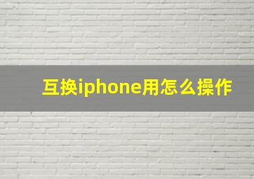 互换iphone用怎么操作