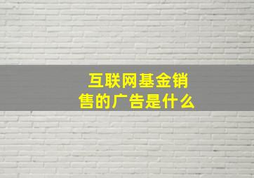 互联网基金销售的广告是什么