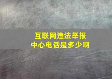 互联网违法举报中心电话是多少啊