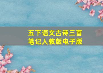 五下语文古诗三首笔记人教版电子版