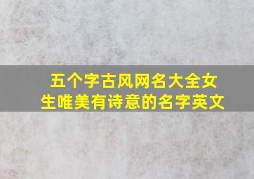 五个字古风网名大全女生唯美有诗意的名字英文