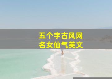 五个字古风网名女仙气英文