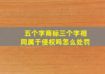 五个字商标三个字相同属于侵权吗怎么处罚