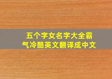 五个字女名字大全霸气冷酷英文翻译成中文