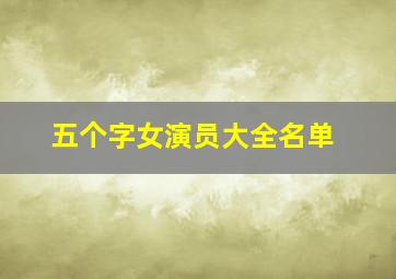 五个字女演员大全名单