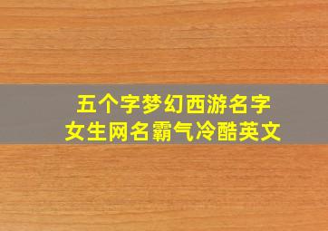 五个字梦幻西游名字女生网名霸气冷酷英文