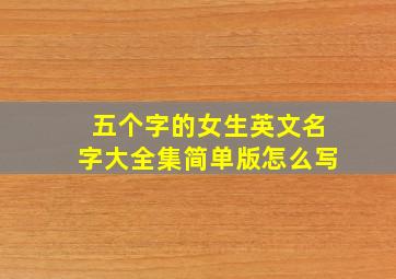 五个字的女生英文名字大全集简单版怎么写