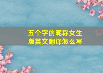 五个字的昵称女生版英文翻译怎么写