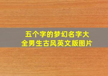 五个字的梦幻名字大全男生古风英文版图片