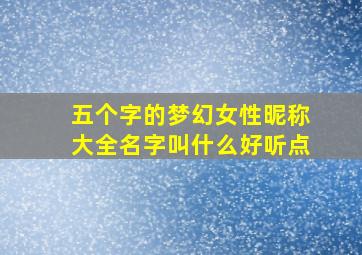 五个字的梦幻女性昵称大全名字叫什么好听点