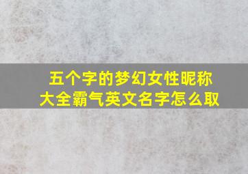 五个字的梦幻女性昵称大全霸气英文名字怎么取