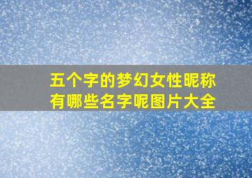 五个字的梦幻女性昵称有哪些名字呢图片大全