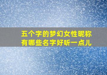 五个字的梦幻女性昵称有哪些名字好听一点儿