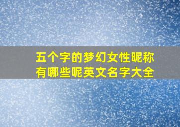 五个字的梦幻女性昵称有哪些呢英文名字大全