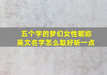 五个字的梦幻女性昵称英文名字怎么取好听一点