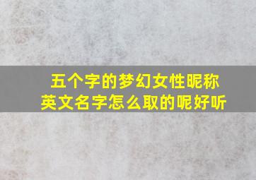 五个字的梦幻女性昵称英文名字怎么取的呢好听