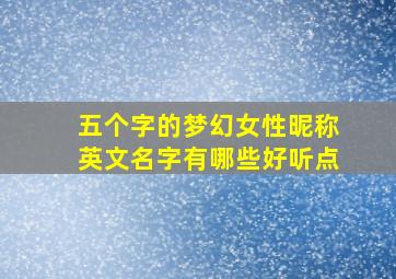 五个字的梦幻女性昵称英文名字有哪些好听点